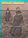 Unequal Freedom: How Race and Gender Shaped American Citizenship and Labor