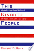 This Kindred People: Canadian-American Relations and the Anglo-Saxon Idea, 1895-1903