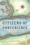 Citizens of Convenience: The Imperial Origins of American Nationhood on the U.S.-Canadian Border