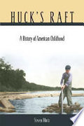 Huck’s Raft: A History of American Childhood