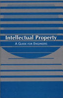 Intellectual Property: A Guide for Engineers : a Project for the Committee on Issues Identification, American Society of Mechanical Engineers