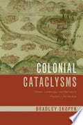 Colonial Cataclysms: Climate, Landscape, and Memory in Mexico’s Little Ice Age