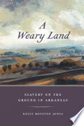 A Weary Land: Slavery on the Ground in Arkansas