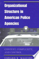 Organizational Structure in American Police Agencies: Context, Complexity, and Control
