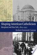Shaping American Catholicism: Maryland and New York, 1805-1915