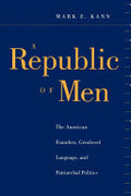 A Republic of Men: The American Founders, Gendered Language, and Patriarchal Politics