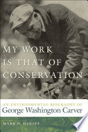 My Work Is That of Conservation: An Environmental Biography of George Washington Carver
