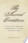 The Second Creation: Fixing the American Constitution in the Founding Era