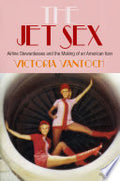The Jet Sex: Airline Stewardesses and the Making of an American Icon
