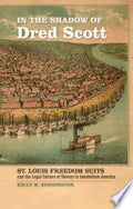 In the Shadow of Dred Scott: St. Louis Freedom Suits and the Legal Culture of Slavery in Antebellum America