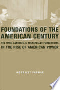 Foundations of the American Century: The Ford, Carnegie, and Rockefeller Foundations in the Rise of American Power
