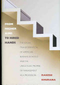 From Higher Aims to Hired Hands: The Social Transformation of American Business Schools and the Unfulfilled Promise of Management as a Profession