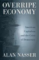 Overripe Economy: American Capitalism and the Crisis of Democracy
