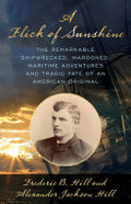 A Flick of Sunshine: The Remarkable Shipwrecked, Marooned, Gold Rush Life and Tragic End of an American Original