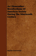 As I Remember - Recollections of American Society During the Nineteenth Century