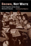 Brown, Not White: School Integration and the Chicano Movement in Houston
