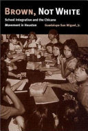 Brown, Not White: School Integration and the Chicano Movement in Houston