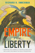 Empire for Liberty: A History of American Imperialism from Benjamin Franklin to Paul Wolfowitz