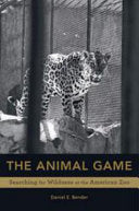 The Animal Game: Searching for Wildness at the American Zoo