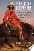 The American Elsewhere: Adventure and Manliness in the Age of Expansion