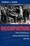 The Art of Occupation: Crime and Governance in American-controlled Germany, 1944-1949