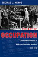 The Art of Occupation: Crime and Governance in American-controlled Germany, 1944-1949