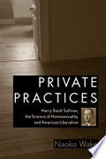 Private Practices: Harry Stack Sullivan, the Science of Homosexuality, and American Liberalism