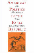 American Politics in the Early Republic: The New Nation in Crisis