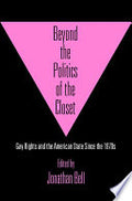 Beyond the Politics of the Closet: Gay Rights and the American State Since the 1970s