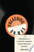 Preaching on Wax: The Phonograph and the Shaping of Modern African American Religion