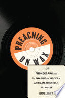 Preaching on Wax: The Phonograph and the Shaping of Modern African American Religion