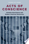 Acts of Conscience: Christian Nonviolence and Modern American Democracy