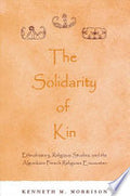 The Solidarity of Kin: Ethnohistory, Religious Studies, and the Algonkian-French Religious Encounter