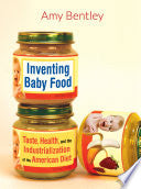 Inventing Baby Food: Taste, Health, and the Industrialization of the American Diet