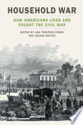 Household War: How Americans Lived and Fought the Civil War