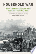 Household War: How Americans Lived and Fought the Civil War