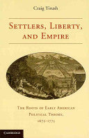 Settlers, Liberty, and Empire: The Roots of Early American Political Theory, 1675-1775