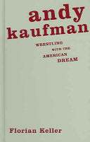 Andy Kaufman: Wrestling with the American Dream