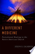 A Different Medicine: Postcolonial Healing in the Native American Church