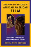 Shaping the Future of African American Film: Color-coded Economics and the Story Behind the Numbers