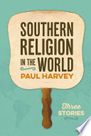 Southern Religion in the World: Three Stories