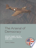 Arsenal of Democracy: Aircraft Supply and the Anglo-American Alliance, 1938-1942