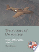 Arsenal of Democracy: Aircraft Supply and the Anglo-American Alliance, 1938-1942