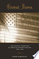 Global Dawn: The Cultural Foundation of American Internationalism, 1865–1890
