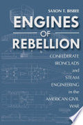 Engines of Rebellion: Confederate Ironclads and Steam Engineering in the American Civil War