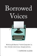 Borrowed Voices: Writing and Racial Ventriloquism in the Jewish American Imagination