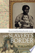 On Slavery's Border: Missouri's Small Slaveholding Households, 1815-1865