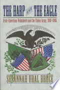 The Harp and the Eagle: Irish-American Volunteers and the Union Army, 1861-1865