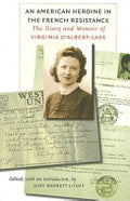 An American Heroine in the French Resistance: The Diary and Memoir of Virginia D'Albert-Lake