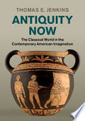 Antiquity Now: The Classical World in the Contemporary American Imagination